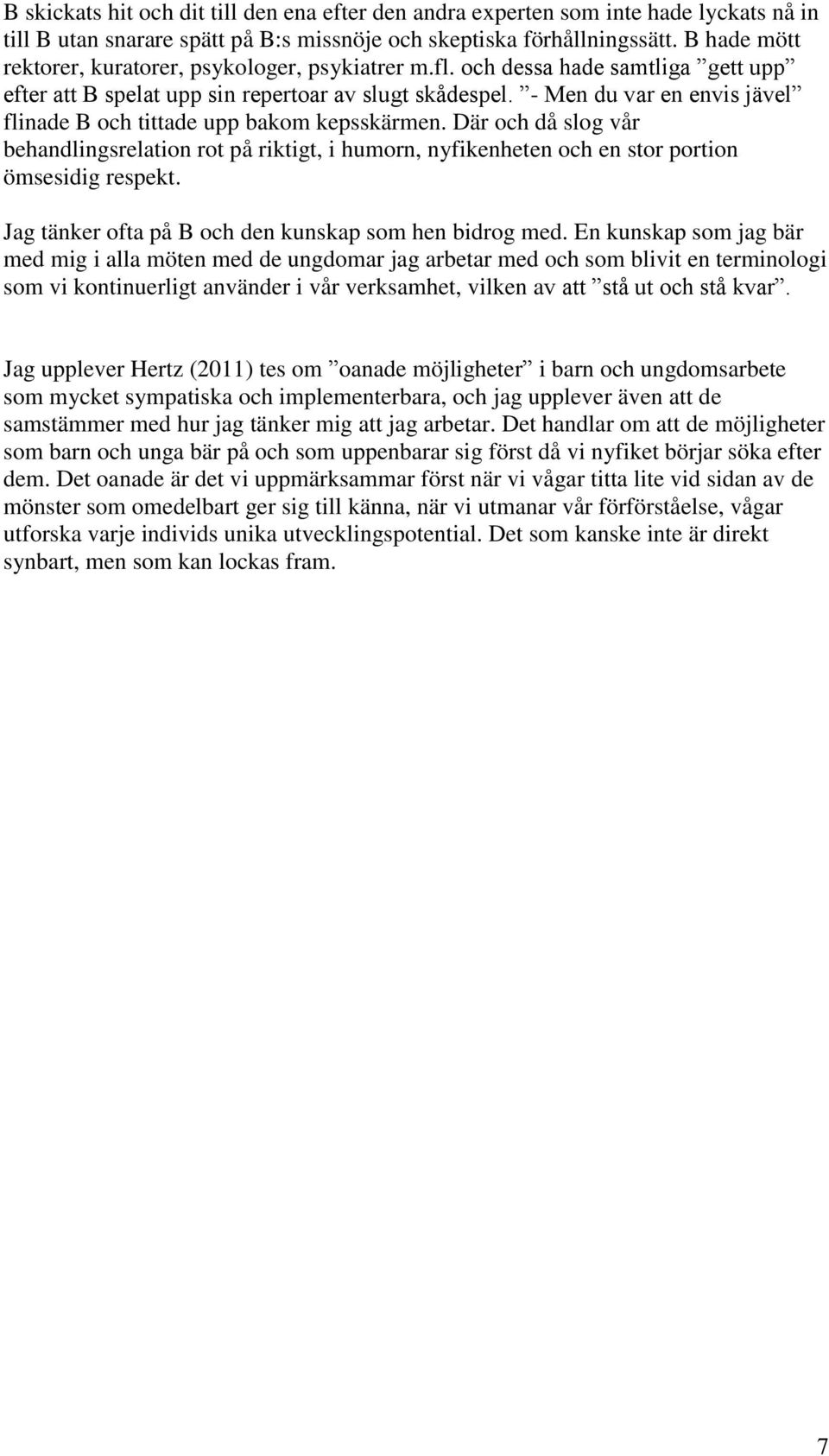 - Men du var en envis jävel flinade B och tittade upp bakom kepsskärmen. Där och då slog vår behandlingsrelation rot på riktigt, i humorn, nyfikenheten och en stor portion ömsesidig respekt.