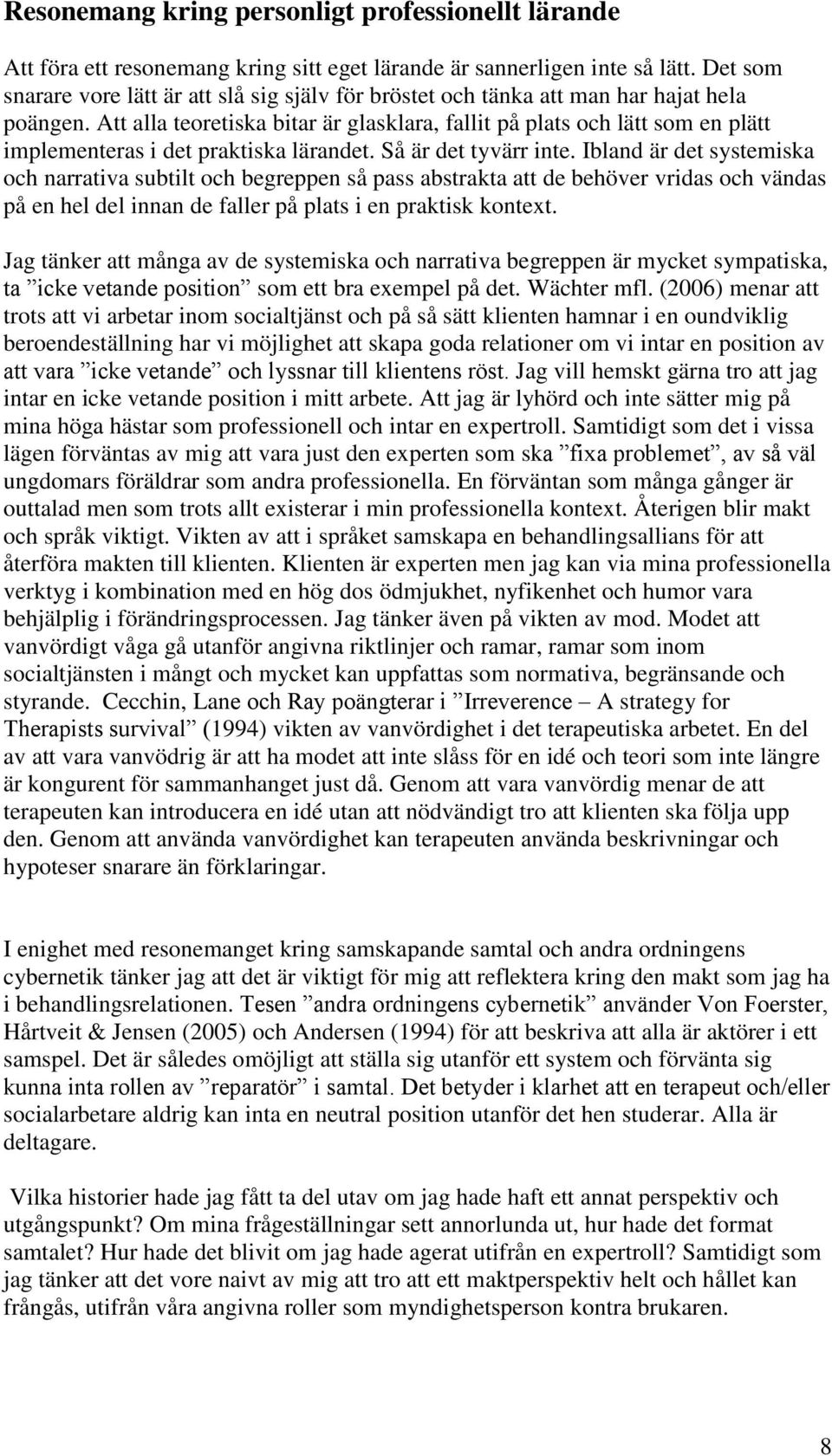 Att alla teoretiska bitar är glasklara, fallit på plats och lätt som en plätt implementeras i det praktiska lärandet. Så är det tyvärr inte.