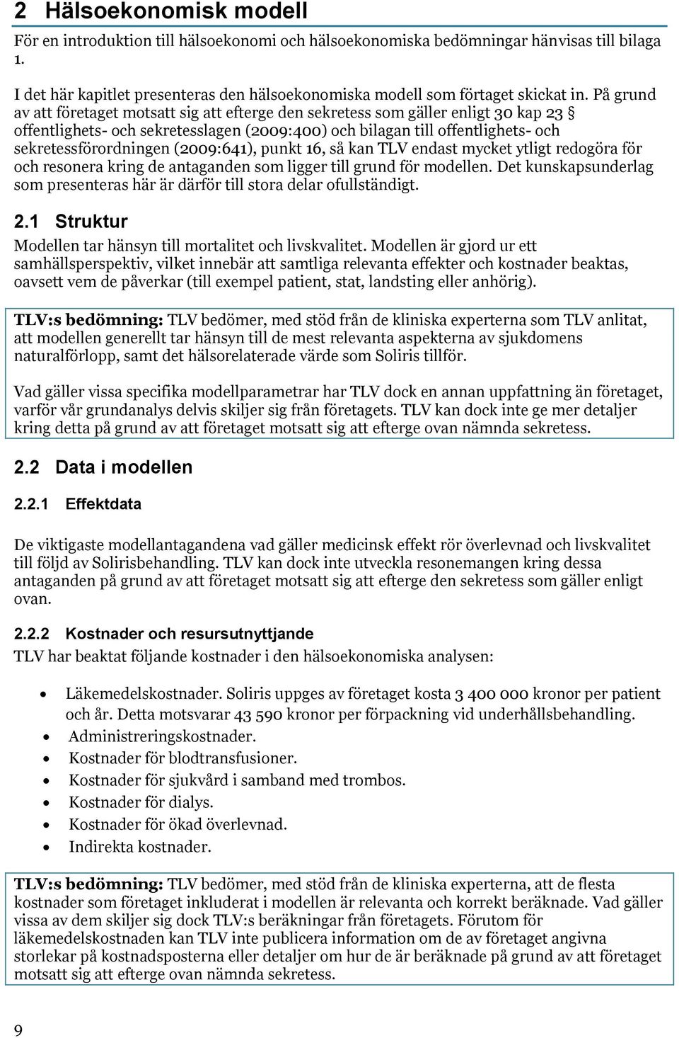 (2009:641), punkt 16, så kan TLV endast mycket ytligt redogöra för och resonera kring de antaganden som ligger till grund för modellen.