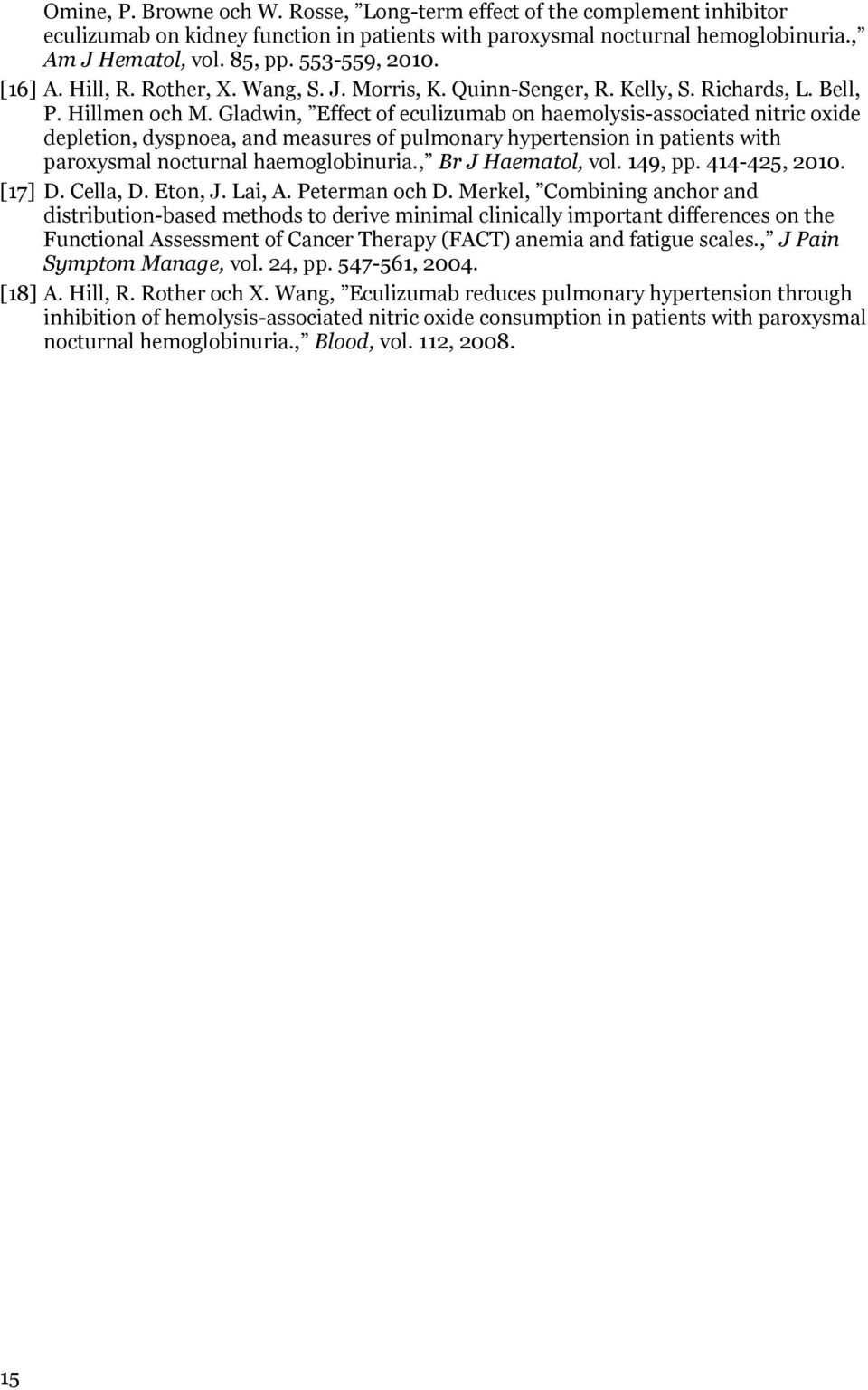 Gladwin, Effect of eculizumab on haemolysis-associated nitric oxide depletion, dyspnoea, and measures of pulmonary hypertension in patients with paroxysmal nocturnal haemoglobinuria.