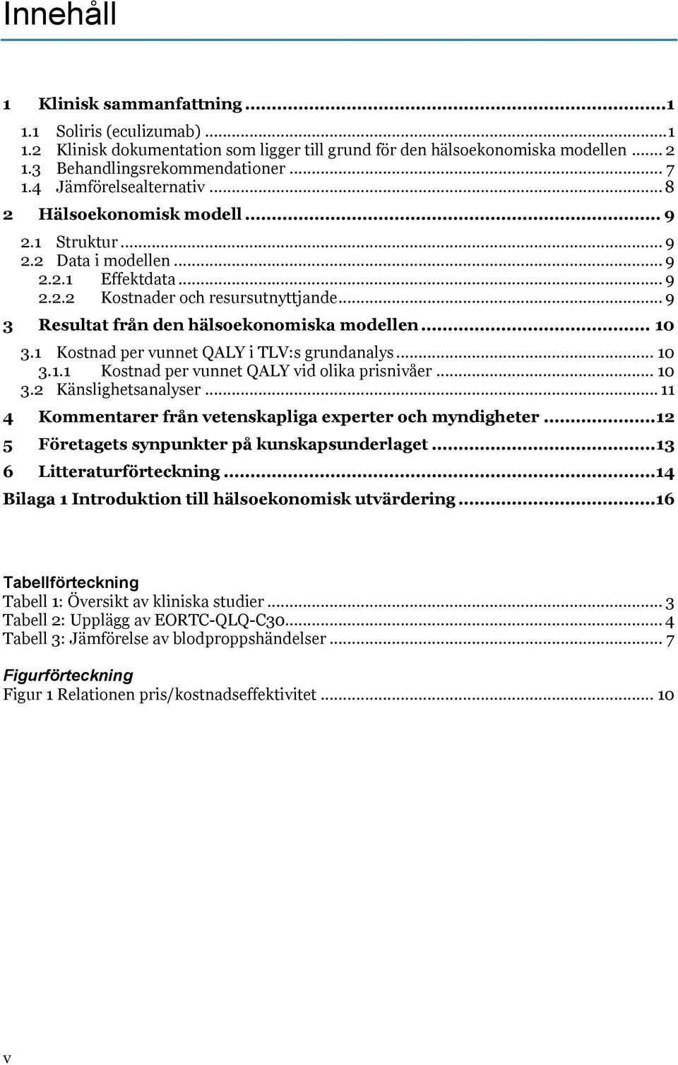 .. 9 3 Resultat från den hälsoekonomiska modellen... 10 3.1 Kostnad per vunnet QALY i TLV:s grundanalys... 10 3.1.1 Kostnad per vunnet QALY vid olika prisnivåer... 10 3.2 Känslighetsanalyser.