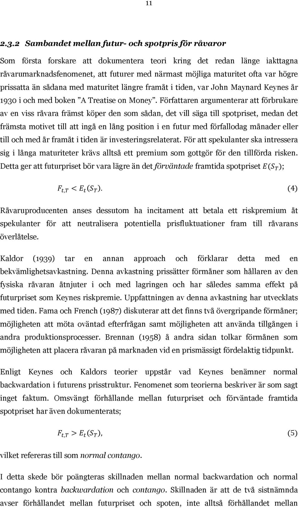 var högre prissatta än sådana med maturitet längre framåt i tiden, var John Maynard Keynes år 1930 i och med boken A Treatise on Money.