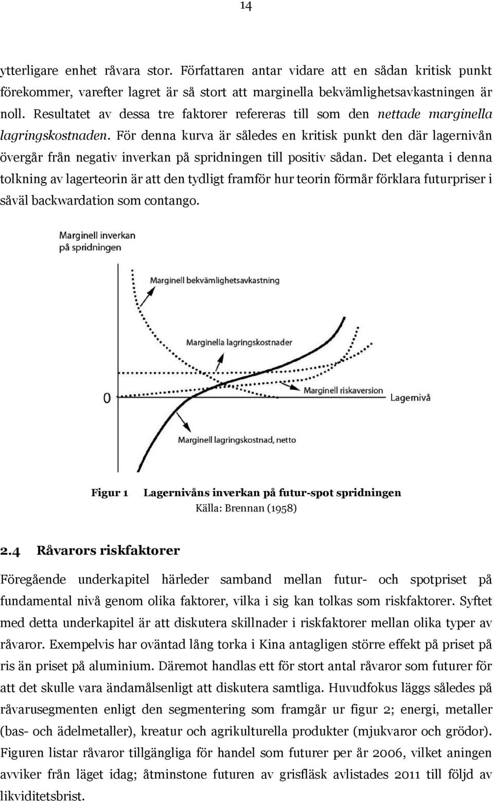 För denna kurva är således en kritisk punkt den där lagernivån övergår från negativ inverkan på spridningen till positiv sådan.