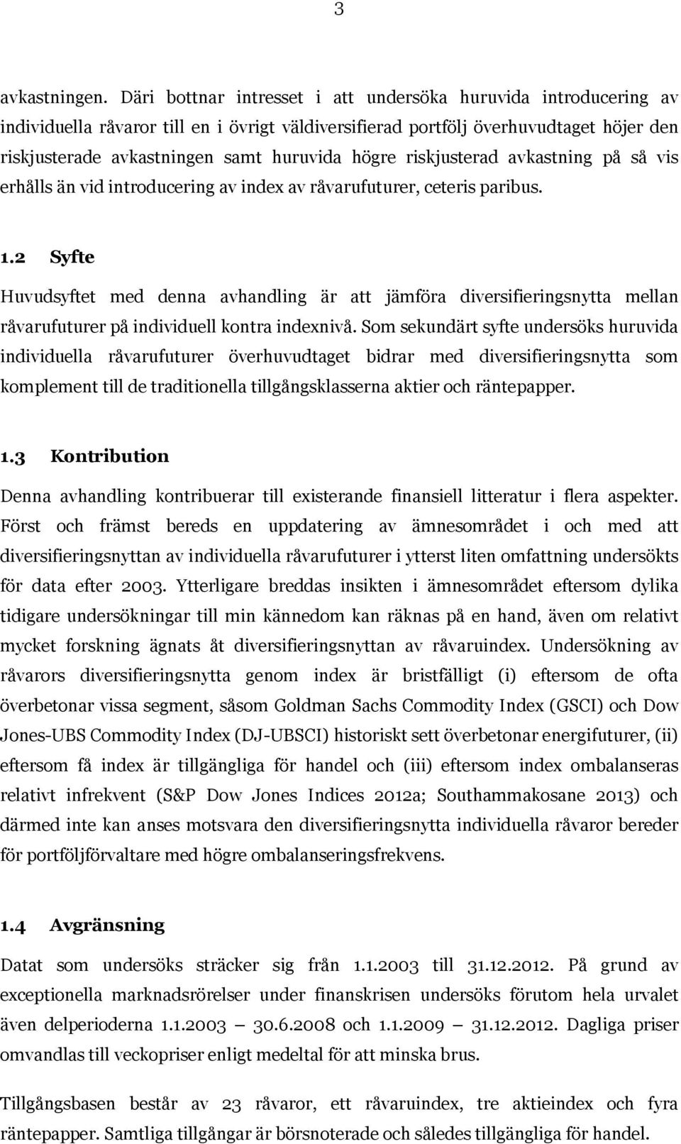 högre riskjusterad avkastning på så vis erhålls än vid introducering av index av råvarufuturer, ceteris paribus. 1.