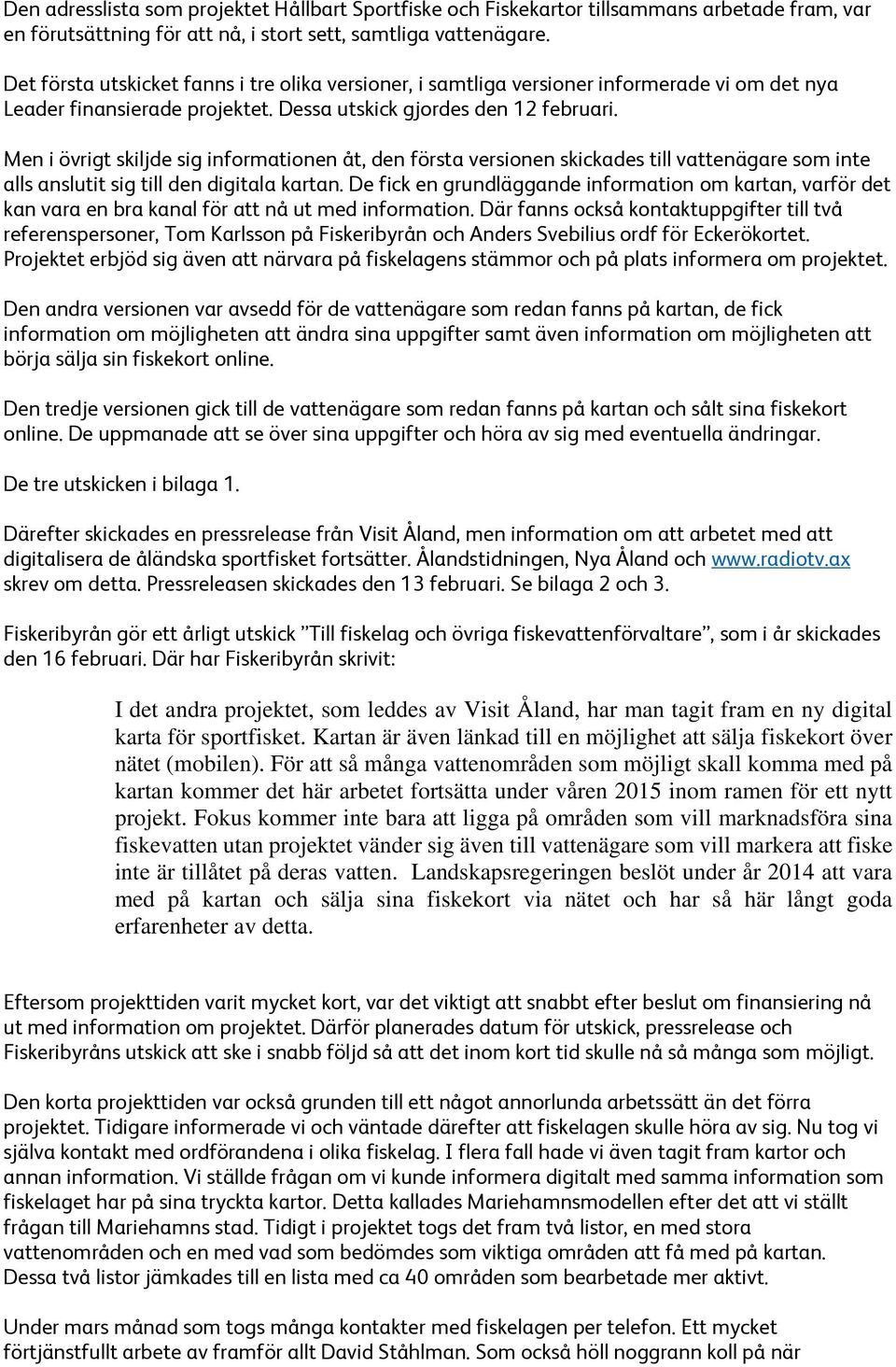 Men i övrigt skiljde sig informationen åt, den första versionen skickades till vattenägare som inte alls anslutit sig till den digitala kartan.