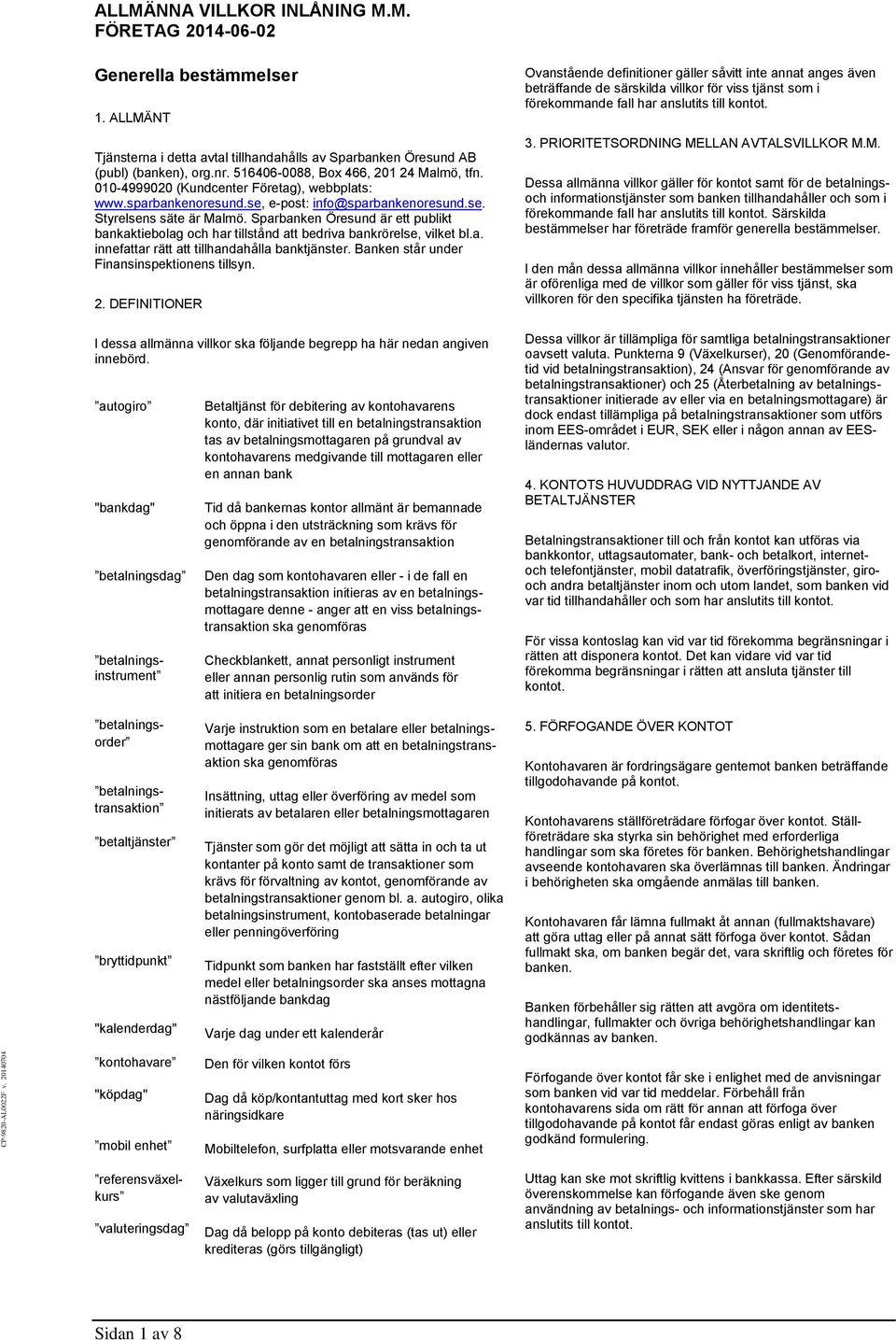 Sparbanken Öresund är ett publikt bankaktiebolag och har tillstånd att bedriva bankrörelse, vilket bl.a. innefattar rätt att tillhandahålla banktjänster. Banken står under Finansinspektionens tillsyn.