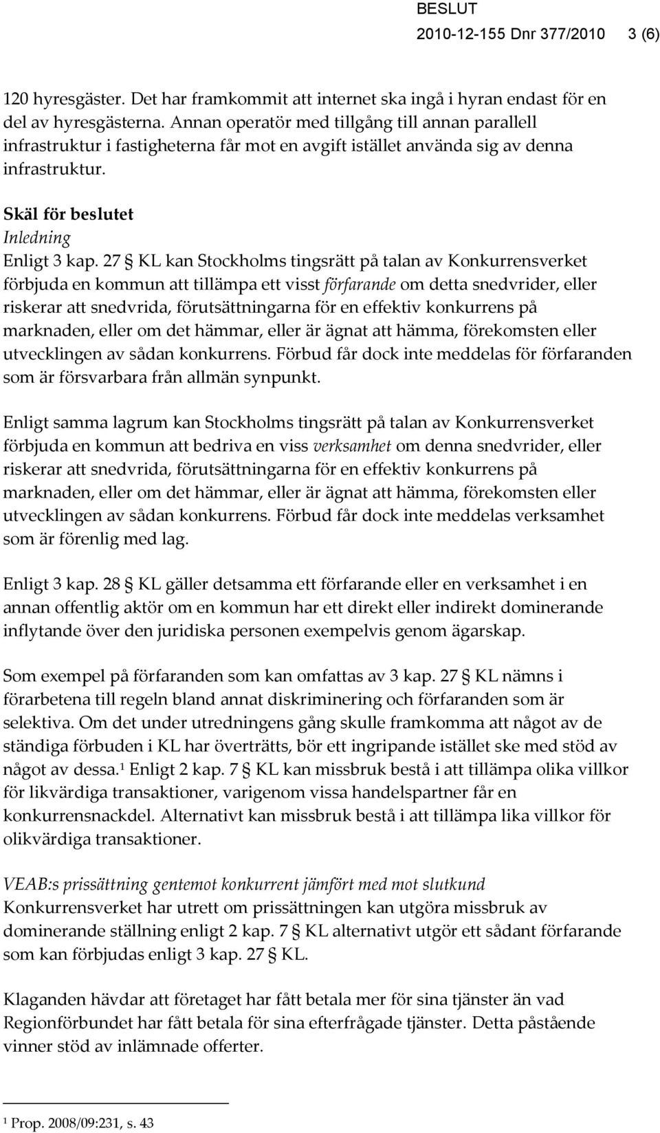 27 KL kan Stockholms tingsrätt på talan av Konkurrensverket förbjuda en kommun att tillämpa ett visst förfarande om detta snedvrider, eller riskerar att snedvrida, förutsättningarna för en effektiv