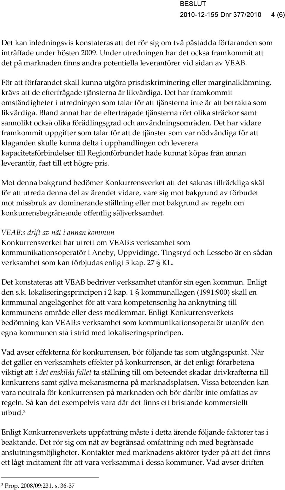 För att förfarandet skall kunna utgöra prisdiskriminering eller marginalklämning, krävs att de efterfrågade tjänsterna är likvärdiga.