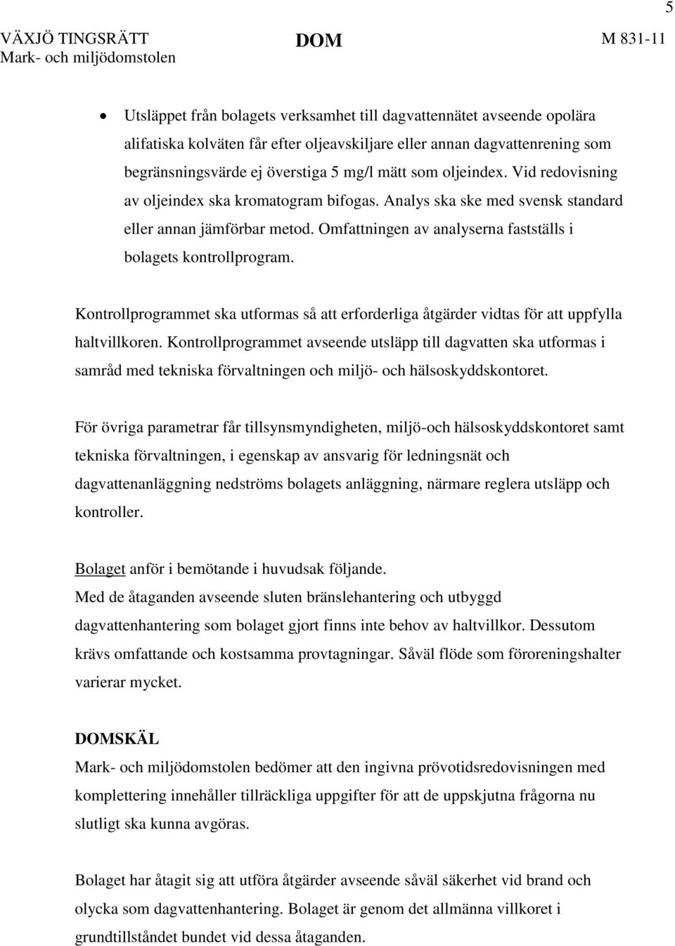 Omfattningen av analyserna fastställs i bolagets kontrollprogram. Kontrollprogrammet ska utformas så att erforderliga åtgärder vidtas för att uppfylla haltvillkoren.