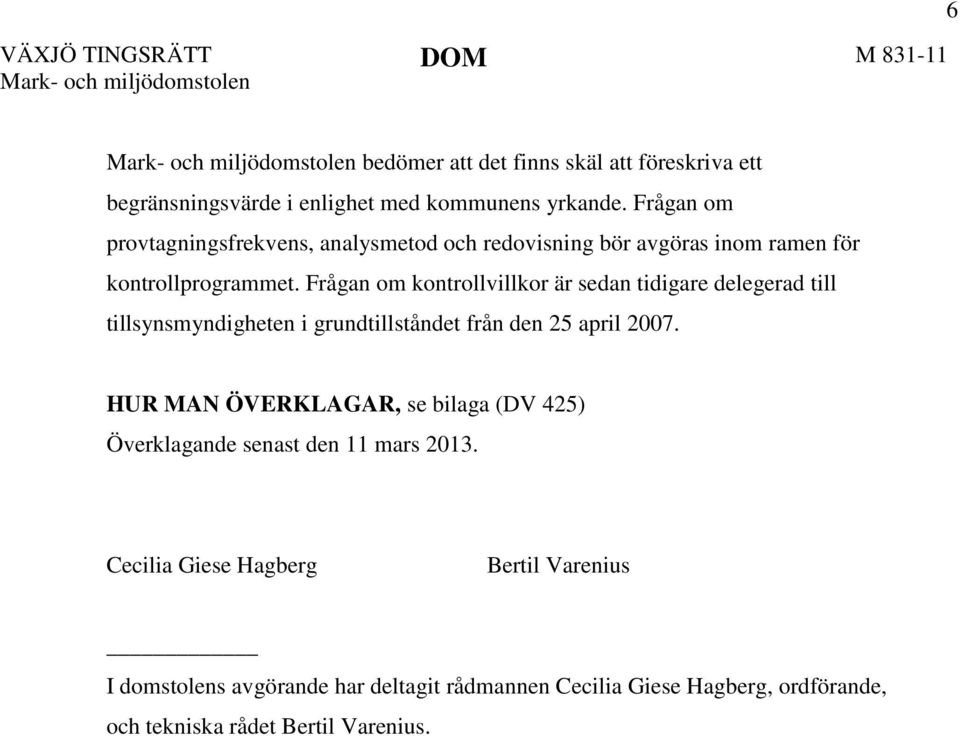 Frågan om kontrollvillkor är sedan tidigare delegerad till tillsynsmyndigheten i grundtillståndet från den 25 april 2007.