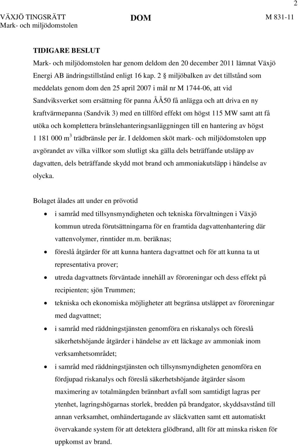 (Sandvik 3) med en tillförd effekt om högst 115 MW samt att få utöka och komplettera bränslehanteringsanläggningen till en hantering av högst 1 181 000 m 3 trädbränsle per år.