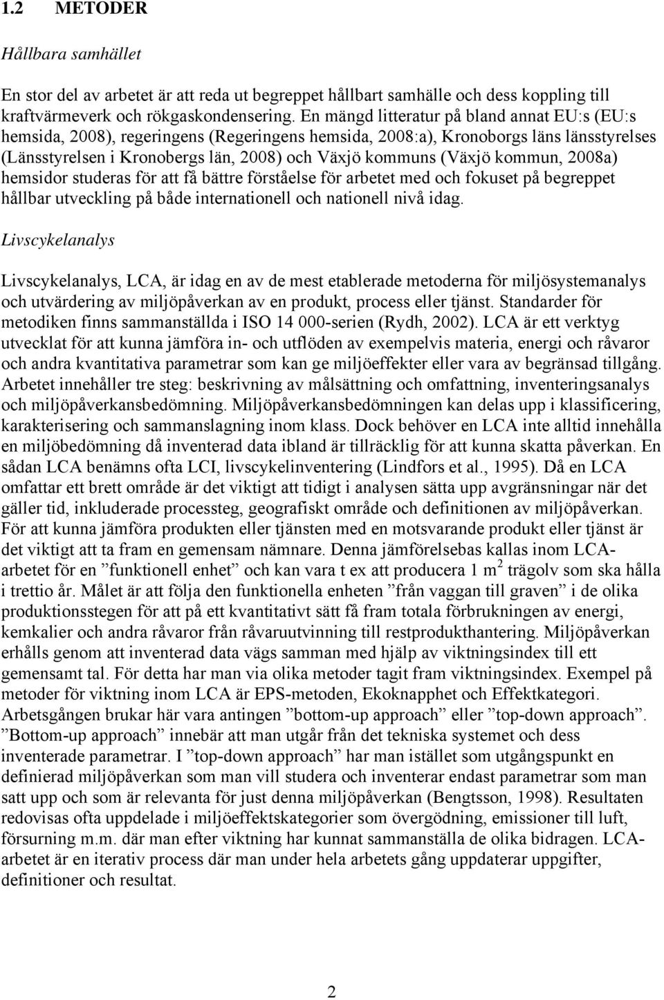 kommun, 2008a) hemsidor studeras för att få bättre förståelse för arbetet med och fokuset på begreppet hållbar utveckling på både internationell och nationell nivå idag.