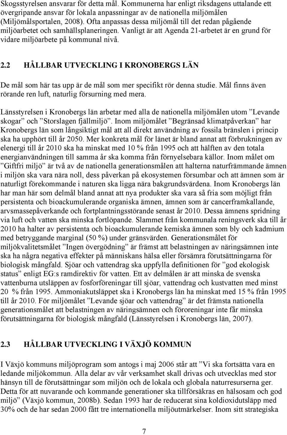 -arbetet är en grund för vidare miljöarbete på kommunal nivå. 2.2 HÅLLBAR UTVECKLING I KRONOBERGS LÄN De mål som här tas upp är de mål som mer specifikt rör denna studie.