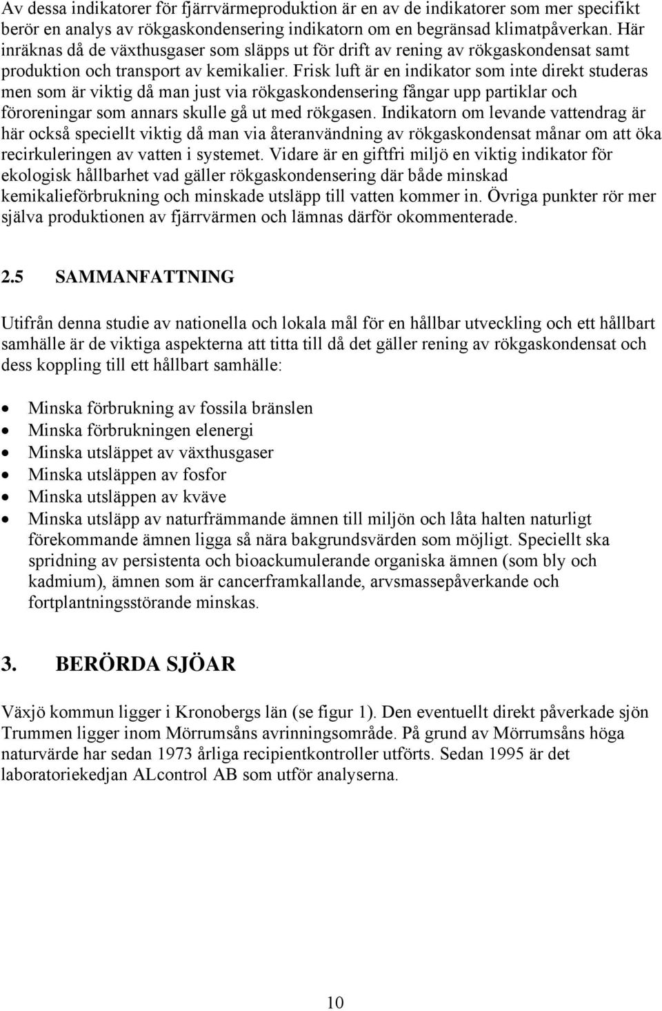 Frisk luft är en indikator som inte direkt studeras men som är viktig då man just via rökgaskondensering fångar upp partiklar och föroreningar som annars skulle gå ut med rökgasen.