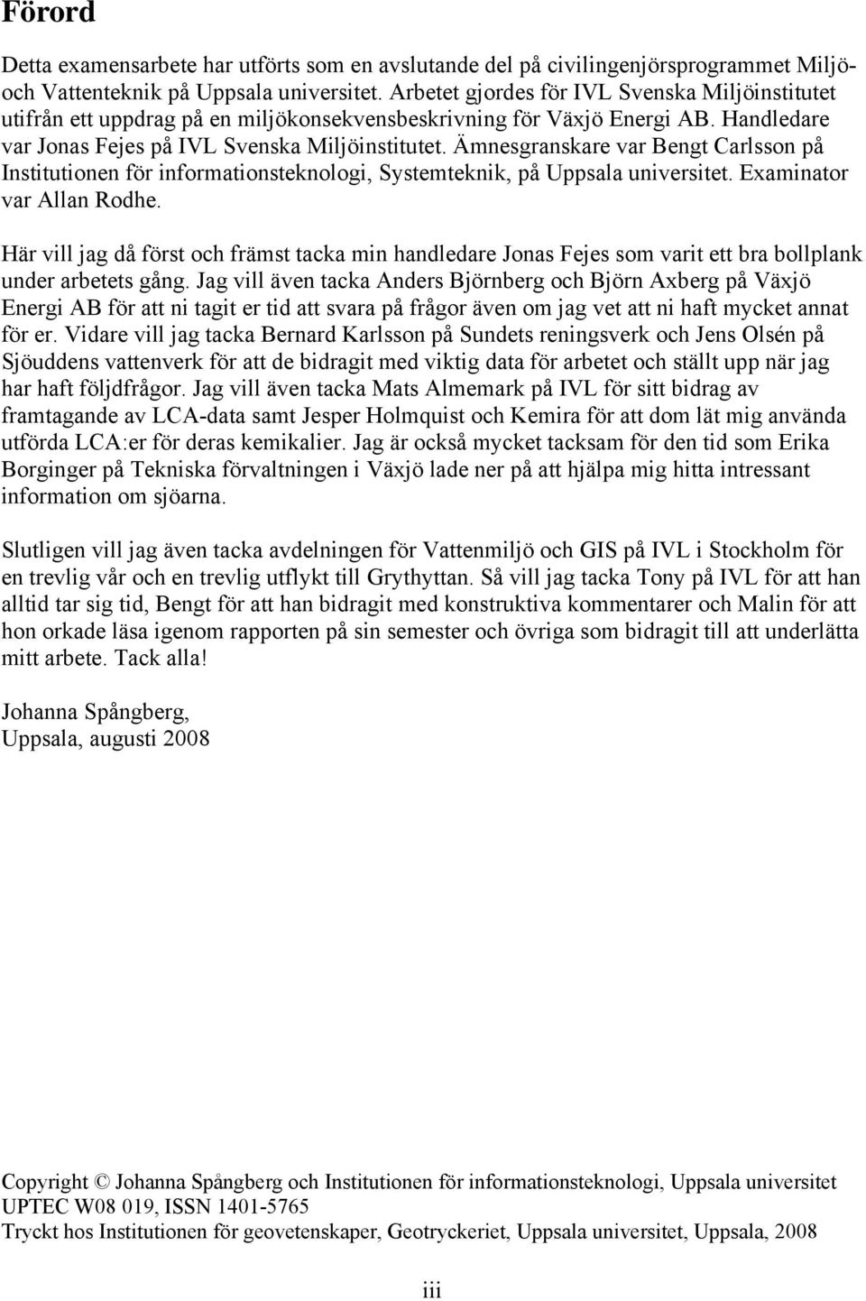 Ämnesgranskare var Bengt Carlsson på Institutionen för informationsteknologi, Systemteknik, på Uppsala universitet. Examinator var Allan Rodhe.