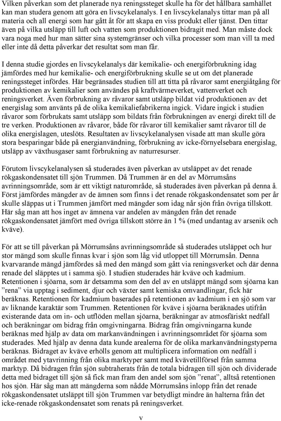 Den tittar även på vilka utsläpp till luft och vatten som produktionen bidragit med.