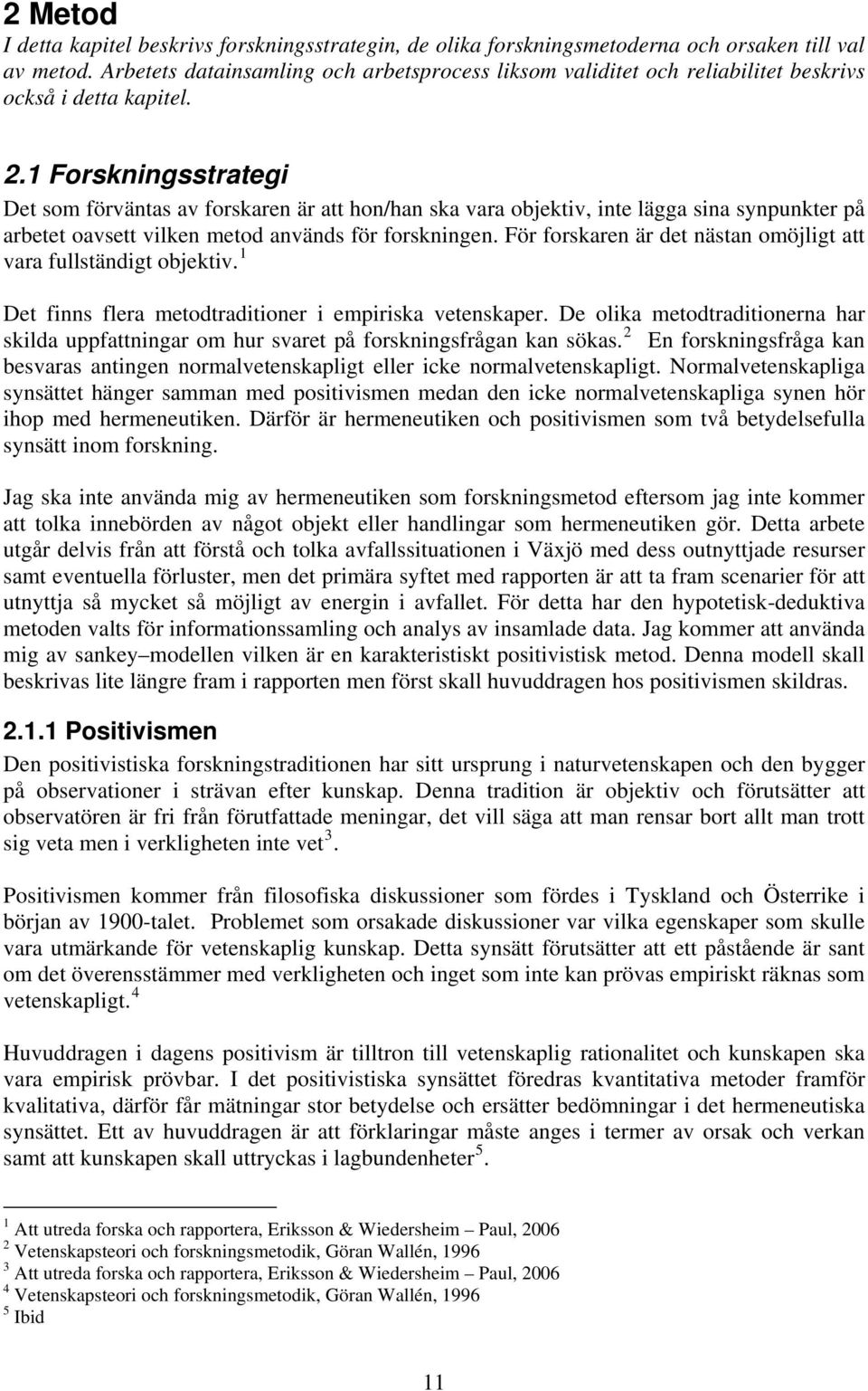 1 Forskningsstrategi Det som förväntas av forskaren är att hon/han ska vara objektiv, inte lägga sina synpunkter på arbetet oavsett vilken metod används för forskningen.