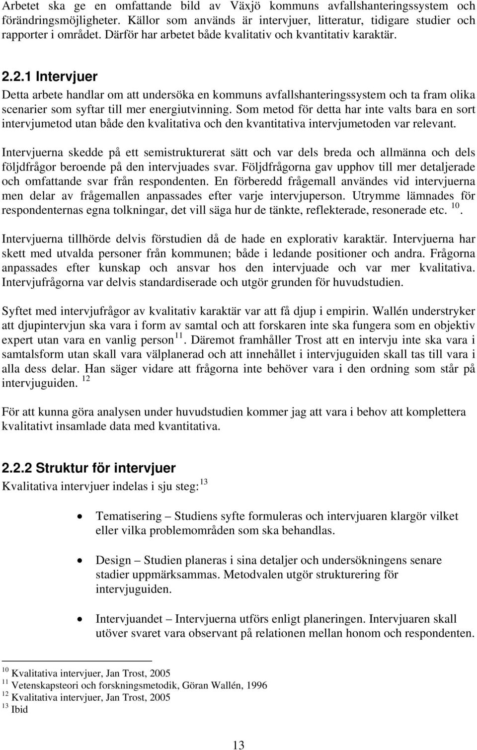 2.1 Intervjuer Detta arbete handlar om att undersöka en kommuns avfallshanteringssystem och ta fram olika scenarier som syftar till mer energiutvinning.