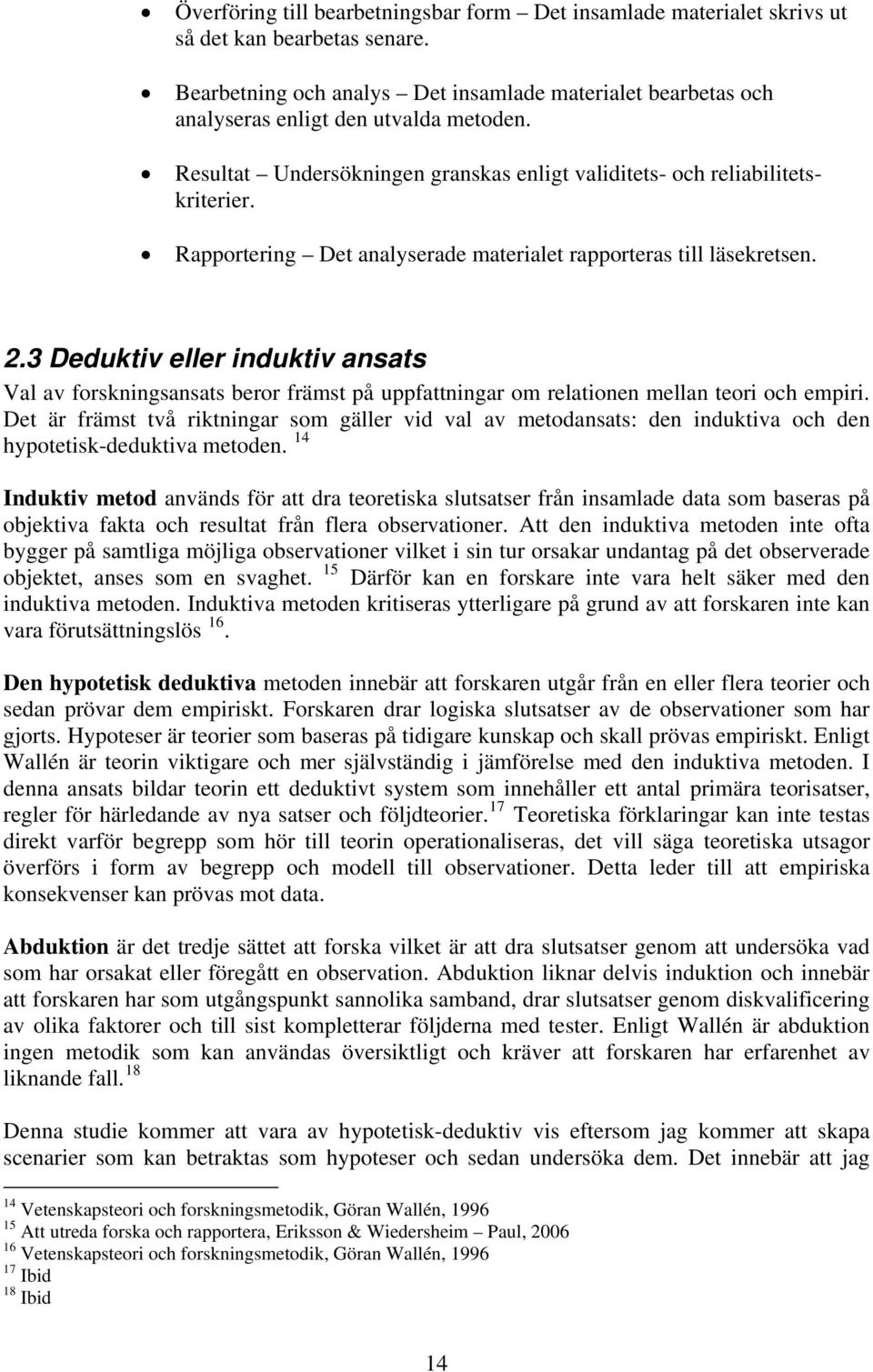 Rapportering Det analyserade materialet rapporteras till läsekretsen. 2.3 Deduktiv eller induktiv ansats Val av forskningsansats beror främst på uppfattningar om relationen mellan teori och empiri.