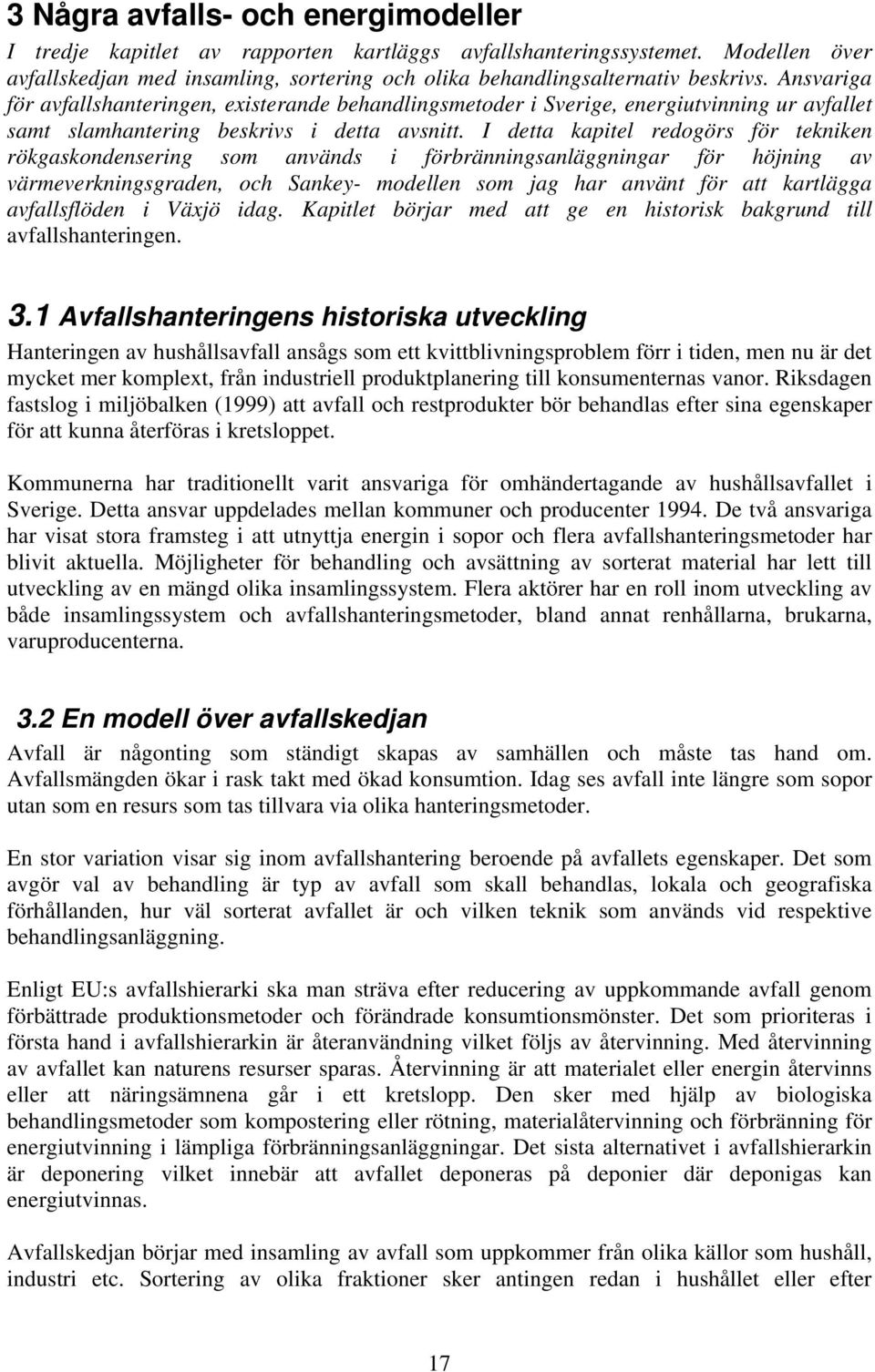 I detta kapitel redogörs för tekniken rökgaskondensering som används i förbränningsanläggningar för höjning av värmeverkningsgraden, och Sankey- modellen som jag har använt för att kartlägga