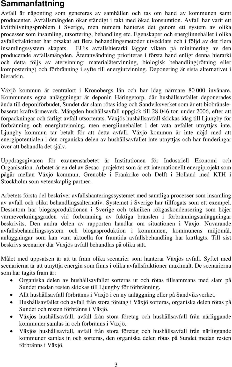 Egenskaper och energiinnehållet i olika avfallsfraktioner har orsakat att flera behandlingsmetoder utvecklats och i följd av det flera insamlingssystem skapats.