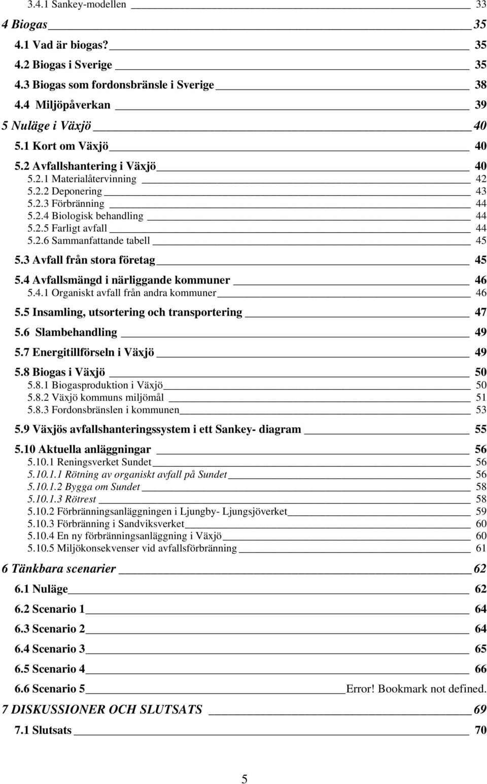 3 Avfall från stora företag 45 5.4 Avfallsmängd i närliggande kommuner 46 5.4.1 Organiskt avfall från andra kommuner 46 5.5 Insamling, utsortering och transportering 47 5.6 Slambehandling 49 5.