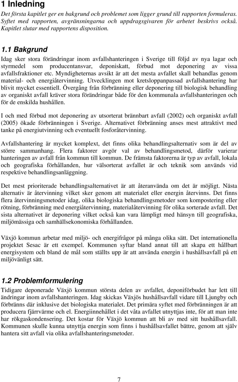 1 Bakgrund Idag sker stora förändringar inom avfallshanteringen i Sverige till följd av nya lagar och styrmedel som producentansvar, deponiskatt, förbud mot deponering av vissa avfallsfraktioner etc.