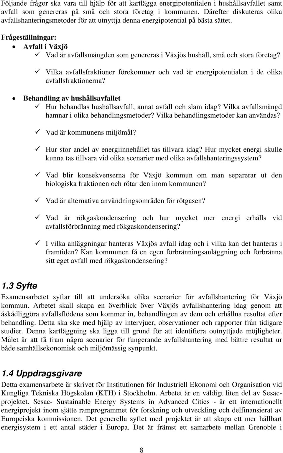 Frågeställningar: Avfall i Växjö Vad är avfallsmängden som genereras i Växjös hushåll, små och stora företag?