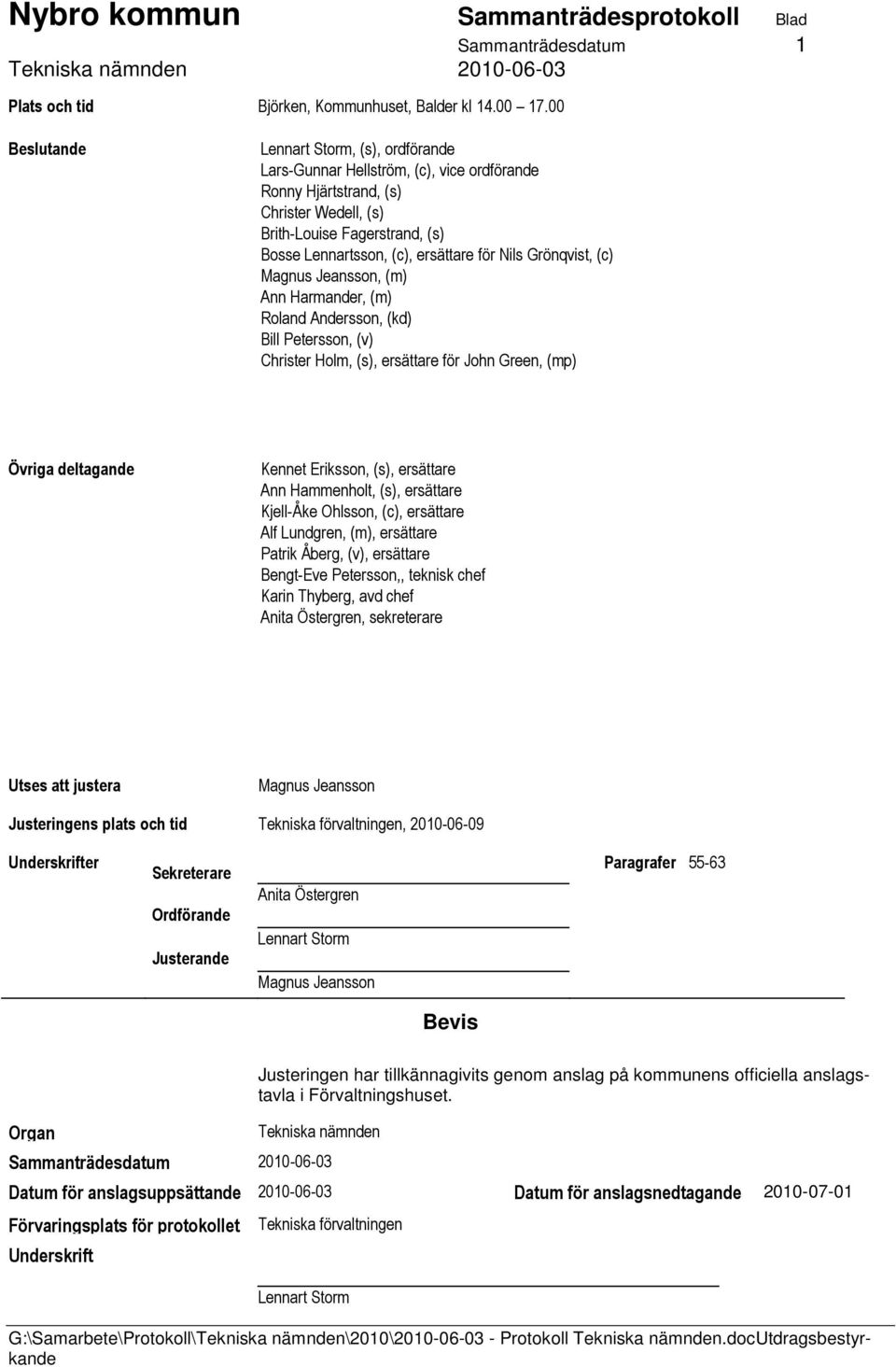 för Nils Grönqvist, (c) Magnus Jeansson, (m) Ann Harmander, (m) Roland Andersson, (kd) Bill Petersson, (v) Christer Holm, (s), ersättare för John Green, (mp) Övriga deltagande Kennet Eriksson, (s),