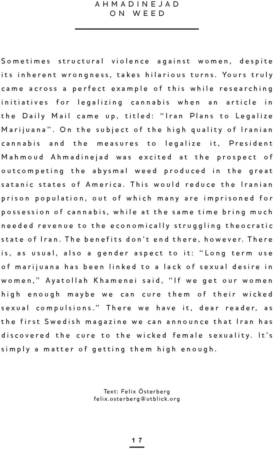 On the subject of the high quality of Iranian cannabis and the measures to legalize it, President Mahmoud Ahmadinejad was excited at the prospect of outcompeting the abysmal weed produced in the