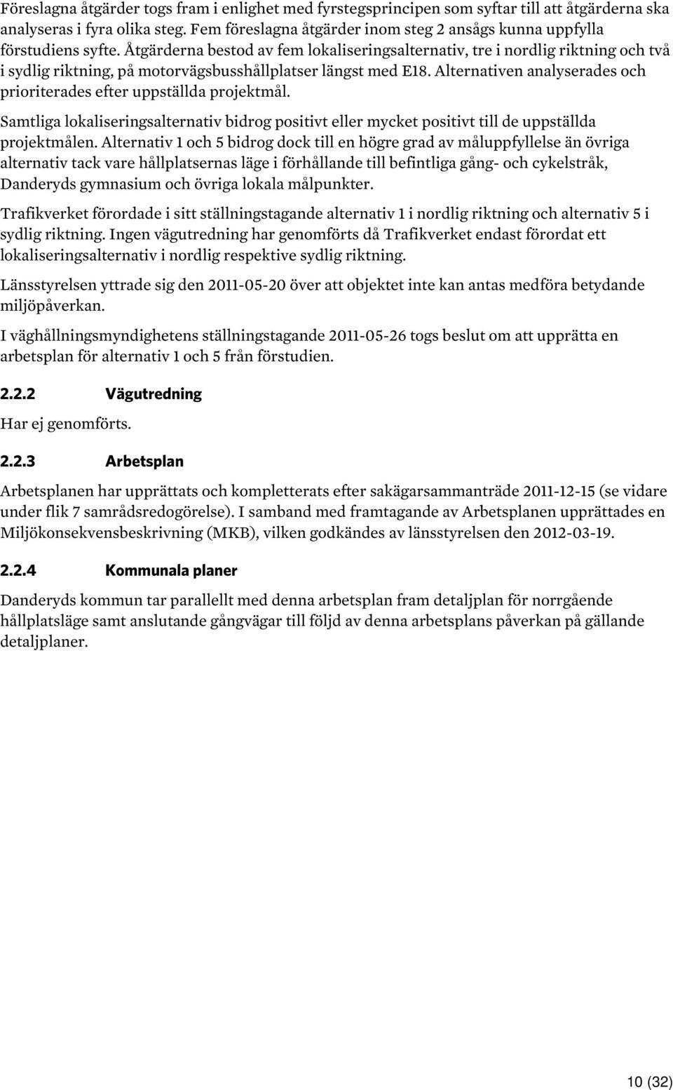 Åtgärderna bestod av fem lokaliseringsalternativ, tre i nordlig riktning och två i sydlig riktning, på motorvägsbusshållplatser längst med E18.