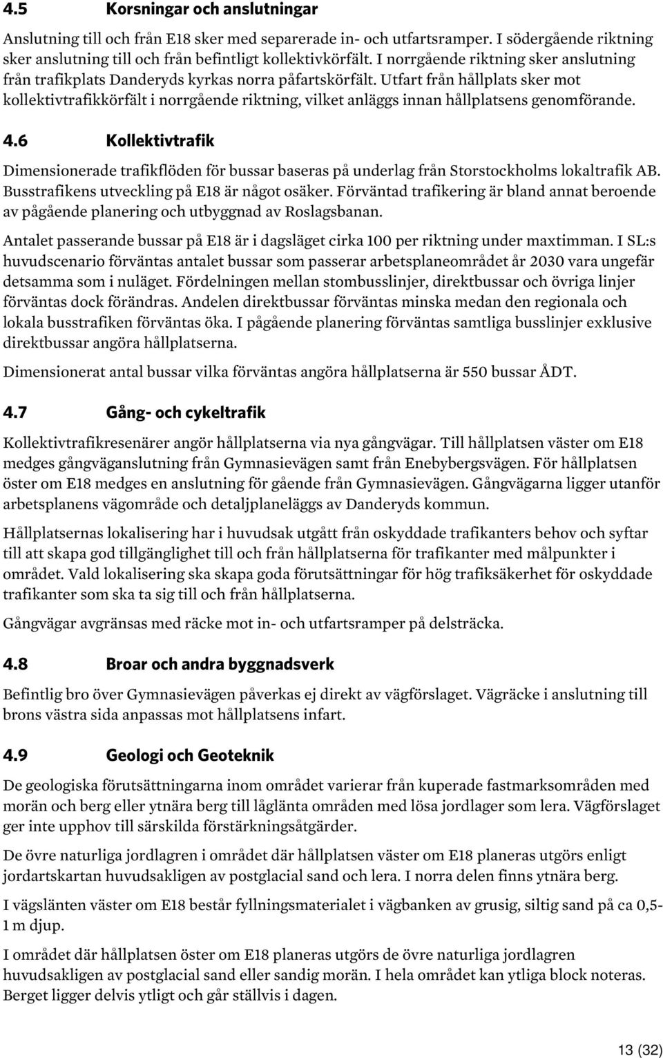 Utfart från hållplats sker mot kollektivtrafikkörfält i norrgående riktning, vilket anläggs innan hållplatsens genomförande. 4.