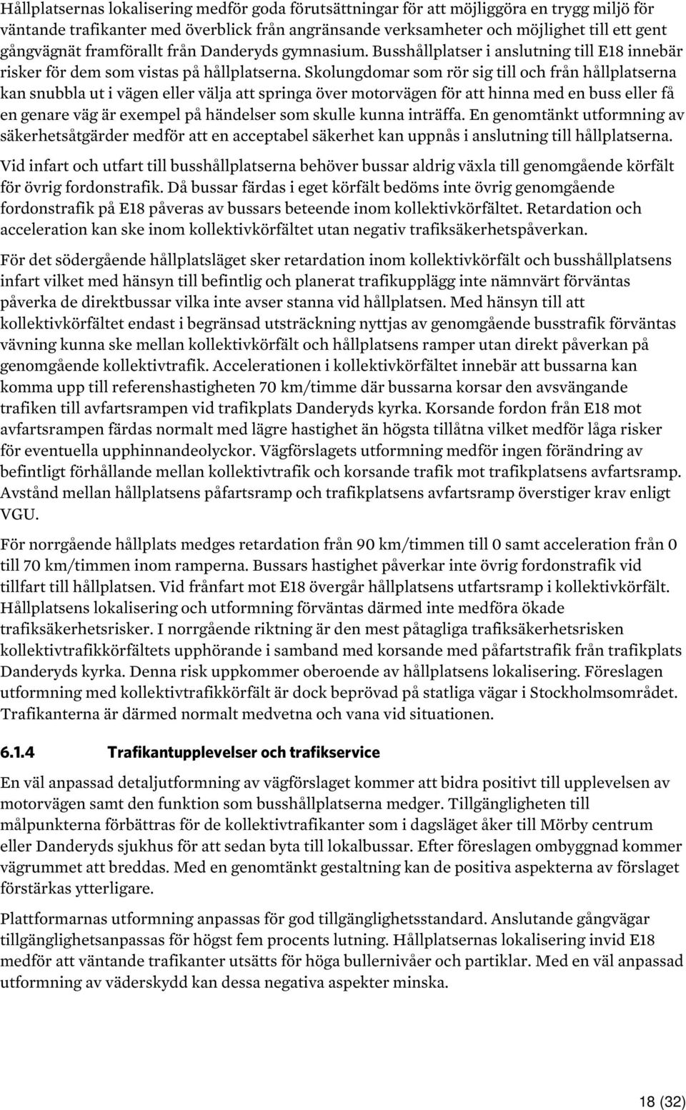 Skolungdomar som rör sig till och från hållplatserna kan snubbla ut i vägen eller välja att springa över motorvägen för att hinna med en buss eller få en genare väg är exempel på händelser som skulle