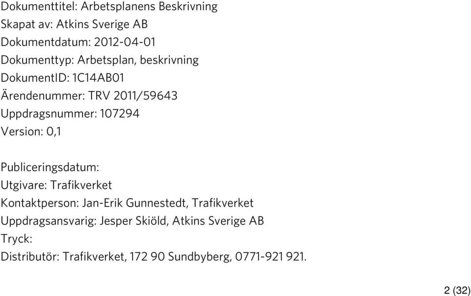 0,1 Publiceringsdatum: Utgivare: Trafikverket Kontaktperson: Jan-Erik Gunnestedt, Trafikverket