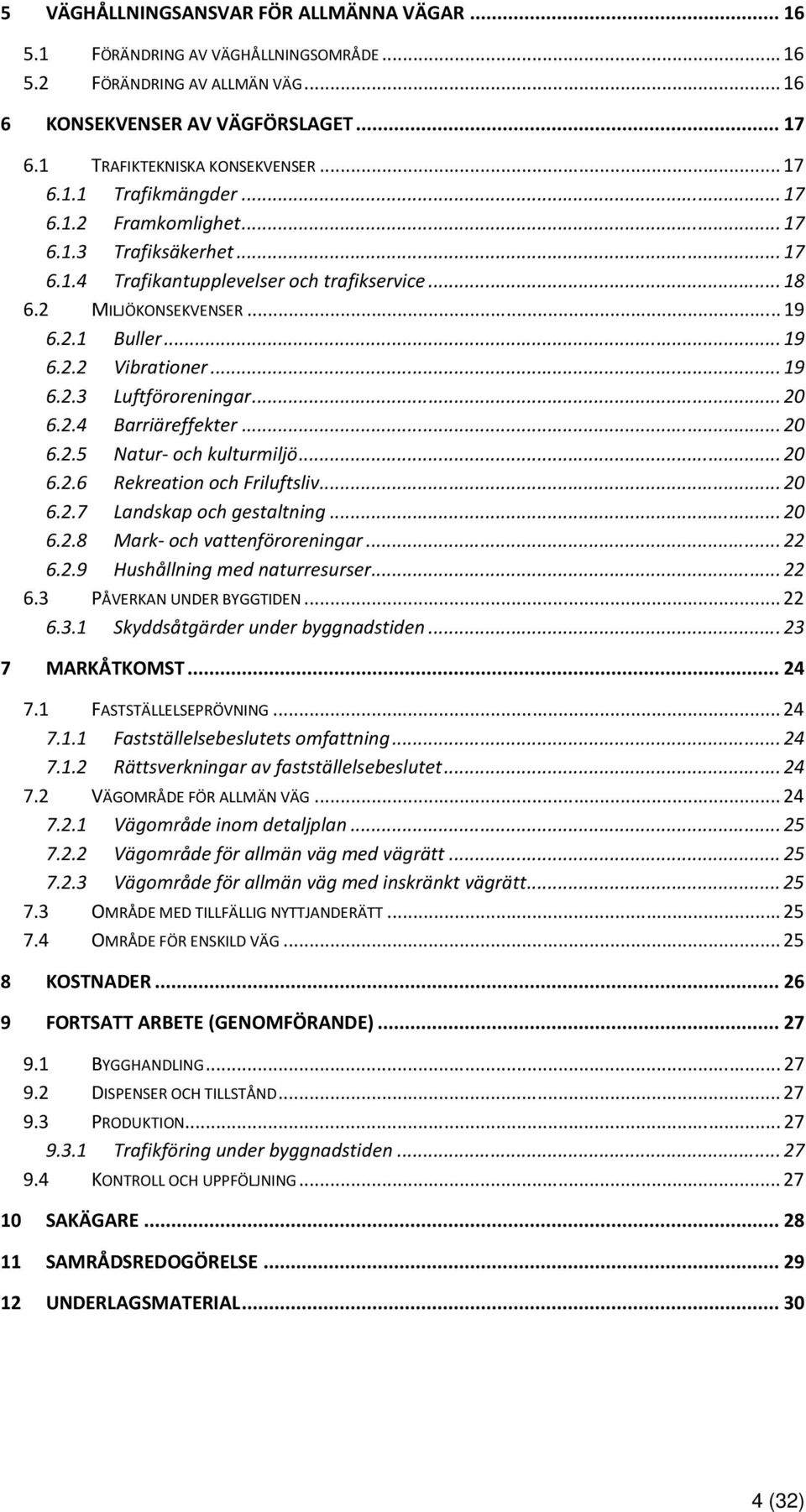 .. 20 6.2.4 Barriäreffekter... 20 6.2.5 Natur- och kulturmiljö... 20 6.2.6 Rekreation och Friluftsliv... 20 6.2.7 Landskap och gestaltning... 20 6.2.8 Mark- och vattenföroreningar... 22 6.2.9 Hushållning med naturresurser.