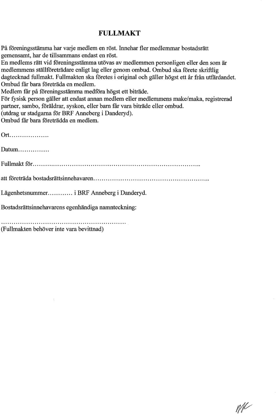 Fullmakten ska företes i original och gäller högst ett år från utfärdandet. Ombud får bara företräda en medlem. Medlem får på föreningsstämma medföra högst ett biträde.