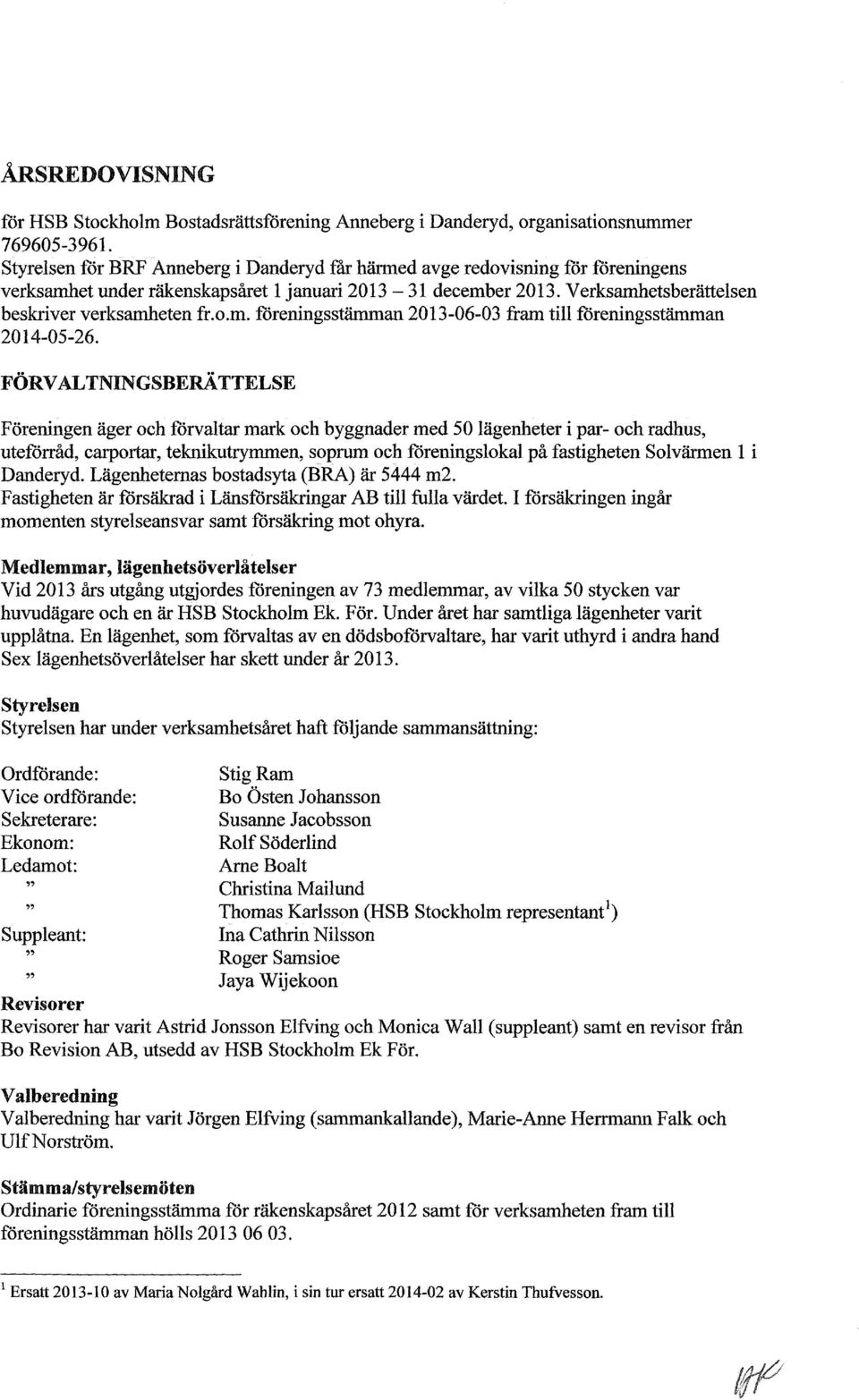 FÖRV ALTNINGSBERÄ TTELSE Föreningen äger och förvaltar mark och byggnader med 50 lägenheter i par- och radhus, uteförråd, carportar, teknikutrymmen, soprum och föreningslokal på fastigheten Solvärmen