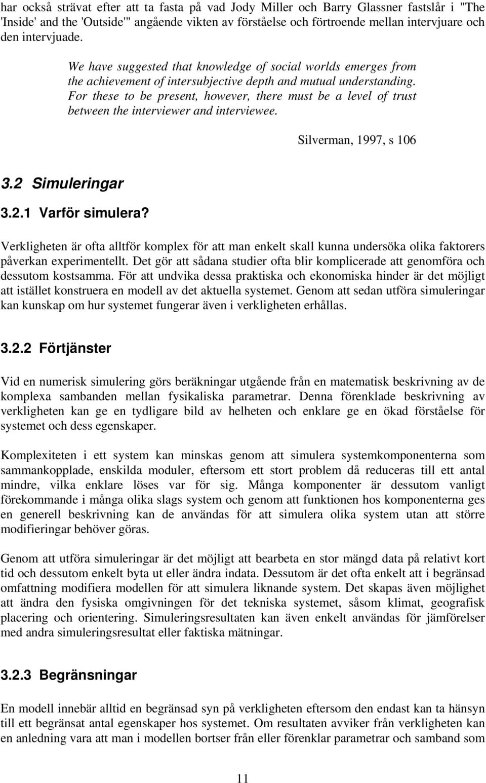 For these to be present, however, there must be a level of trust between the interviewer and interviewee. Silverman, 1997, s 106 3.2 Simuleringar 3.2.1 Varför simulera?