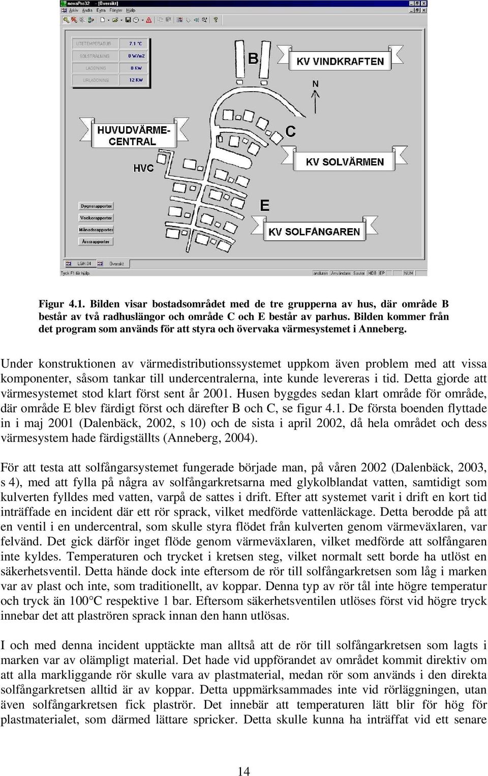 Under konstruktionen av värmedistributionssystemet uppkom även problem med att vissa komponenter, såsom tankar till undercentralerna, inte kunde levereras i tid.