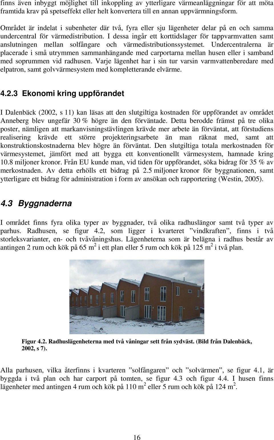 I dessa ingår ett korttidslager för tappvarmvatten samt anslutningen mellan solfångare och värmedistributionssystemet.