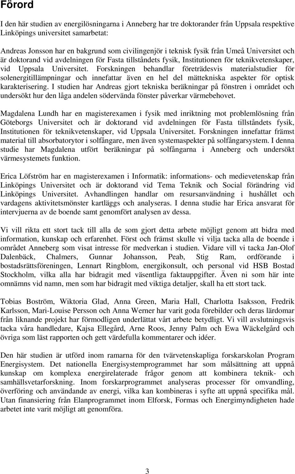 Forskningen behandlar företrädesvis materialstudier för solenergitillämpningar och innefattar även en hel del mättekniska aspekter för optisk karakterisering.