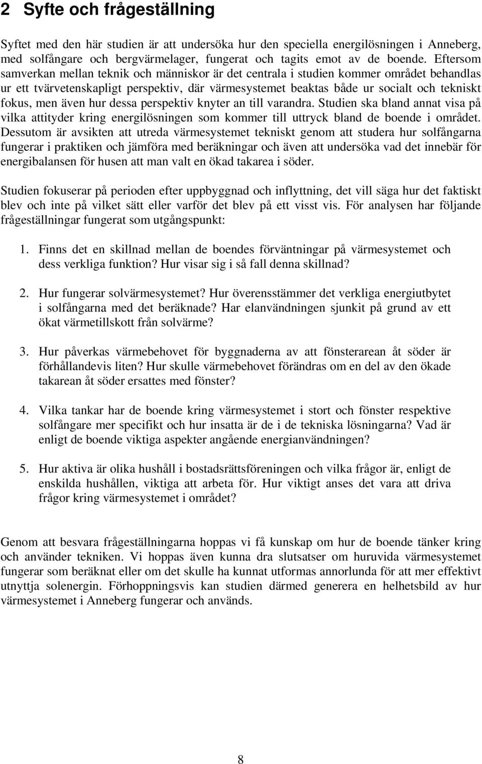 men även hur dessa perspektiv knyter an till varandra. Studien ska bland annat visa på vilka attityder kring energilösningen som kommer till uttryck bland de boende i området.