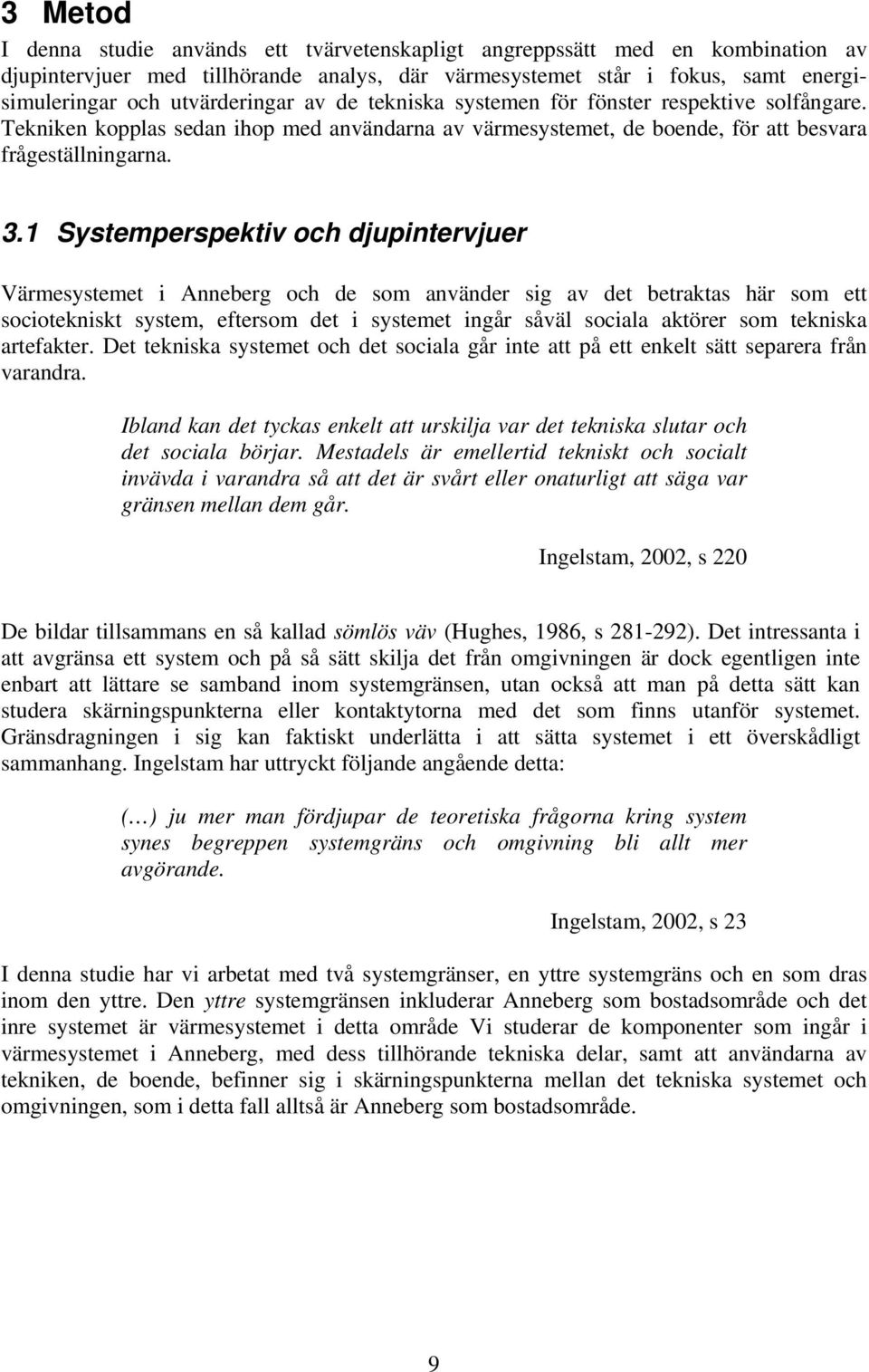 1 Systemperspektiv och djupintervjuer Värmesystemet i Anneberg och de som använder sig av det betraktas här som ett sociotekniskt system, eftersom det i systemet ingår såväl sociala aktörer som