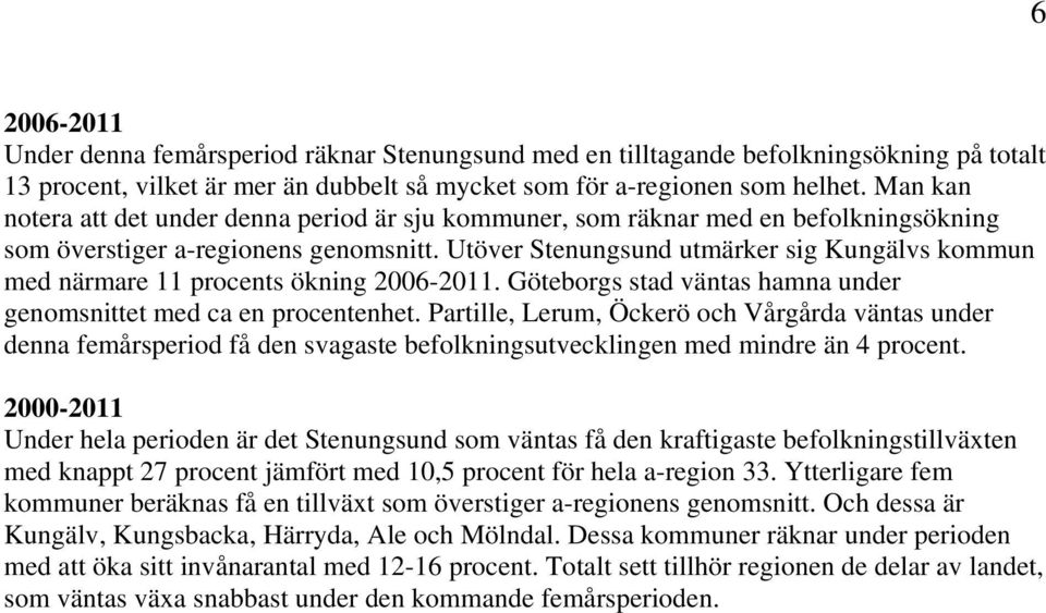 Utöver Stenungsund utmärker sig Kungälvs kommun med närmare 11 procents ökning 2006-2011. Göteborgs stad väntas hamna under genomsnittet med ca en procentenhet.