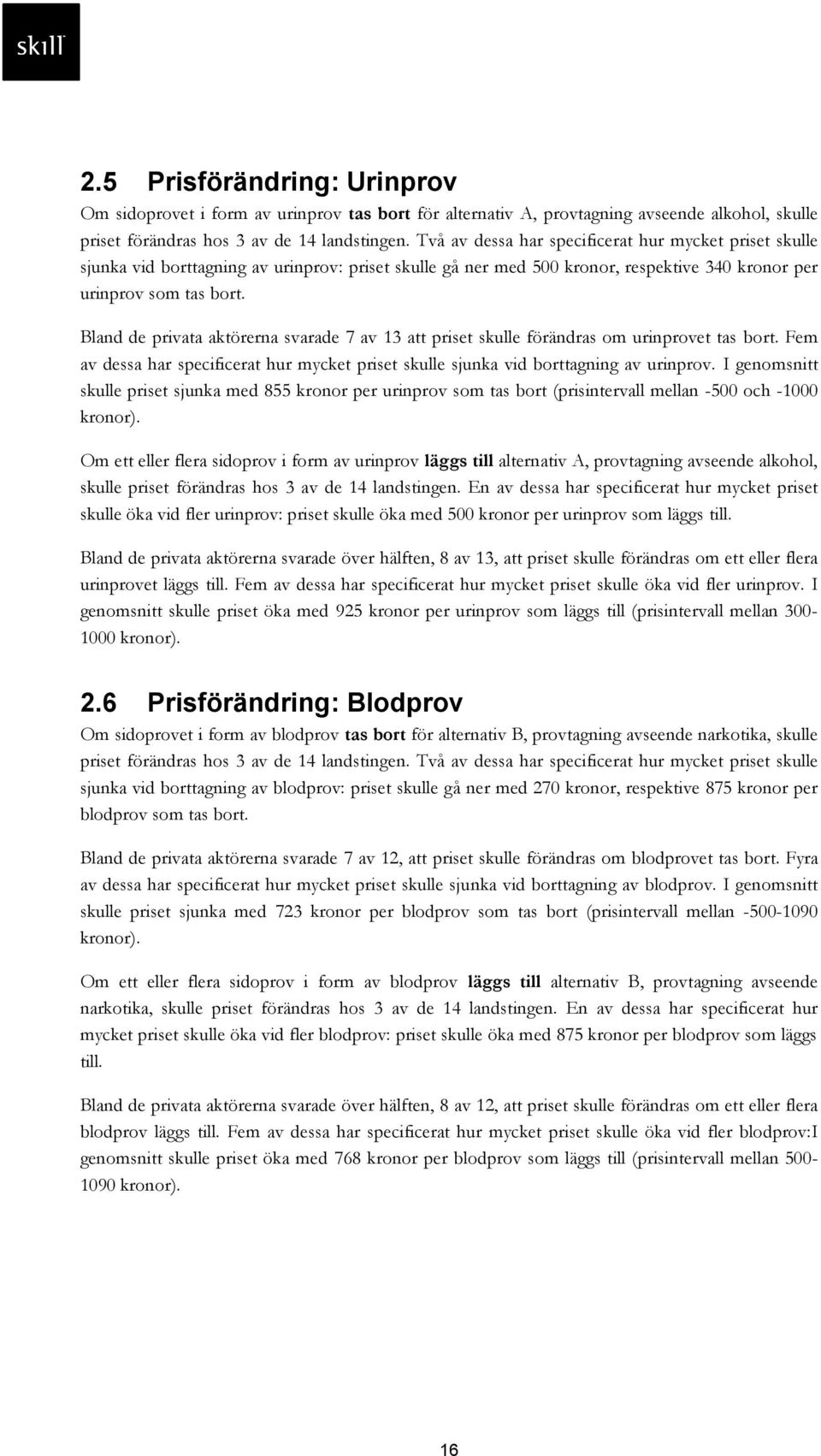 Bland de privata aktörerna svarade 7 av 13 att priset förändras om urinprovet tas bort. Fem av dessa har specificerat hur mycket priset sjunka vid borttagning av urinprov.