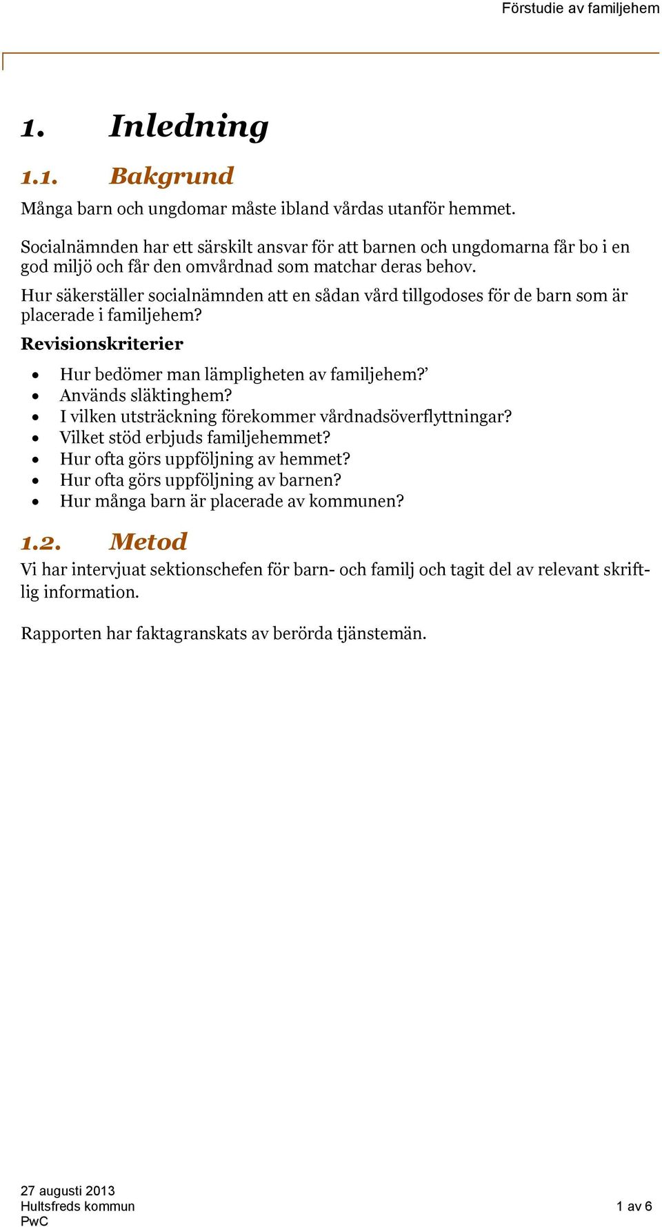 Hur säkerställer socialnämnden att en sådan vård tillgodoses för de barn som är placerade i familjehem? Revisionskriterier Hur bedömer man lämpligheten av familjehem? Används släktinghem?