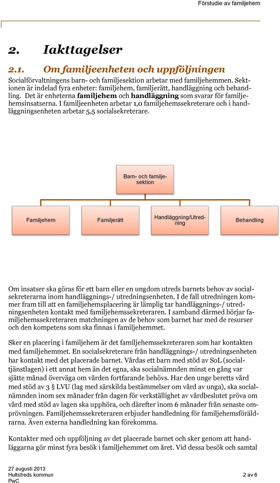 I familjeenheten arbetar 1,0 familjehemssekreterare och i handläggningsenheten arbetar 5,5 socialsekreterare.