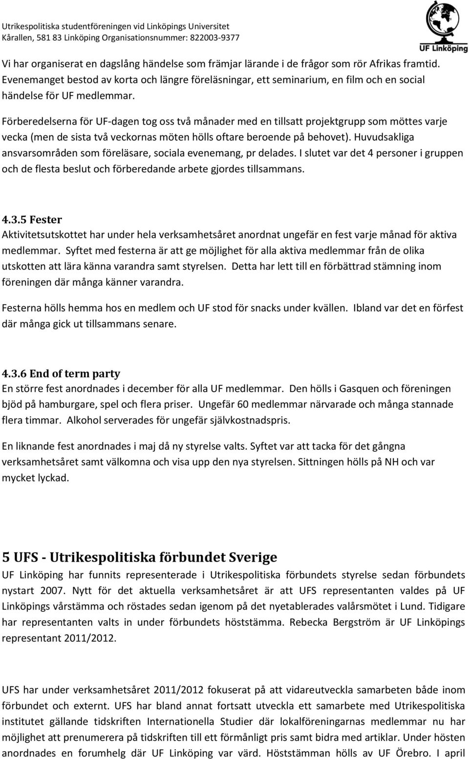 Förberedelserna för UF-dagen tog oss två månader med en tillsatt projektgrupp som möttes varje vecka (men de sista två veckornas möten hölls oftare beroende på behovet).