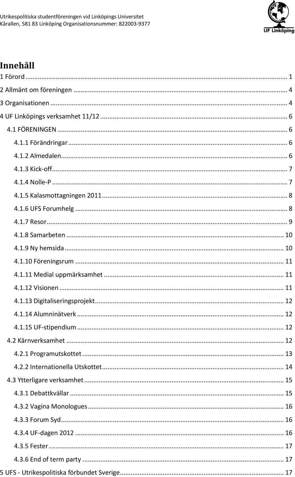 .. 11 4.1.13 Digitaliseringsprojekt... 12 4.1.14 Alumninätverk... 12 4.1.15 UF-stipendium... 12 4.2 Kärnverksamhet... 12 4.2.1 Programutskottet... 13 4.2.2 Internationella Utskottet... 14 4.