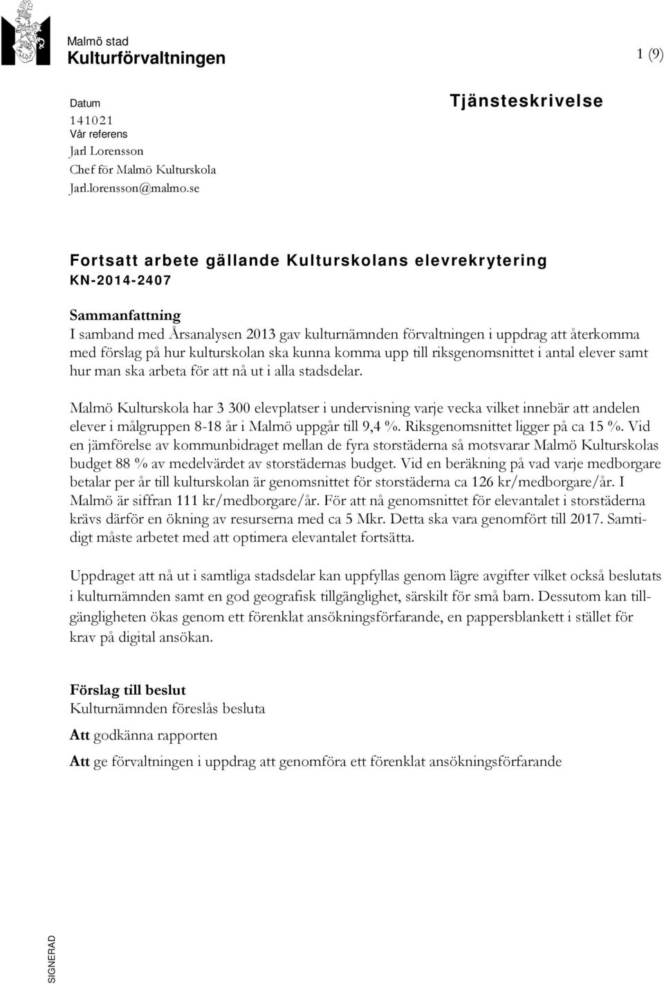 förslag på hur kulturskolan ska kunna komma upp till riksgenomsnittet i antal elever samt hur man ska arbeta för att nå ut i alla stadsdelar.